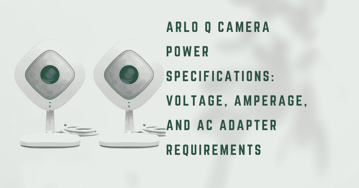 Arlo Q Camera Power Specifications Voltage, Amperage, and AC Adapter Requirements