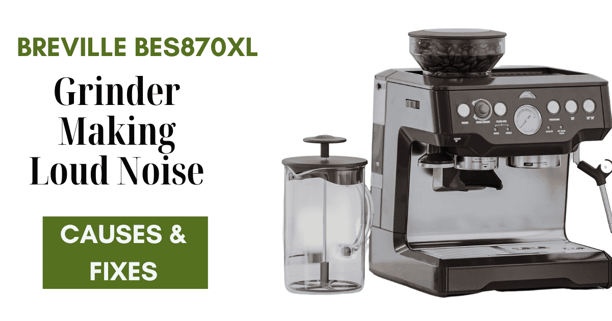 Breville BES870XL Grinder Making Loud Noise – Causes & Fixes