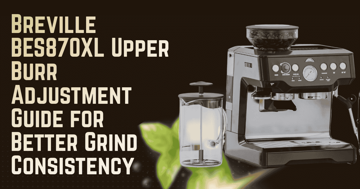Breville BES870XL Upper Burr Adjustment Guide for Better Grind Consistency