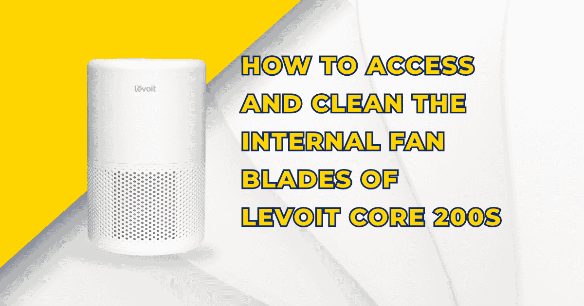 How to Access and Clean the Internal Fan Blades of Levoit Core 200S