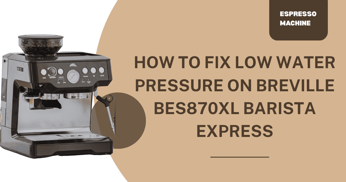 How to Fix Low Water Pressure on Breville BES870XL Barista Express