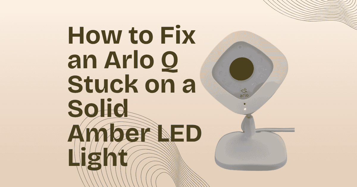 How to Fix an Arlo Q Stuck on a Solid Amber LED Light (Boot Loop Troubleshooting)