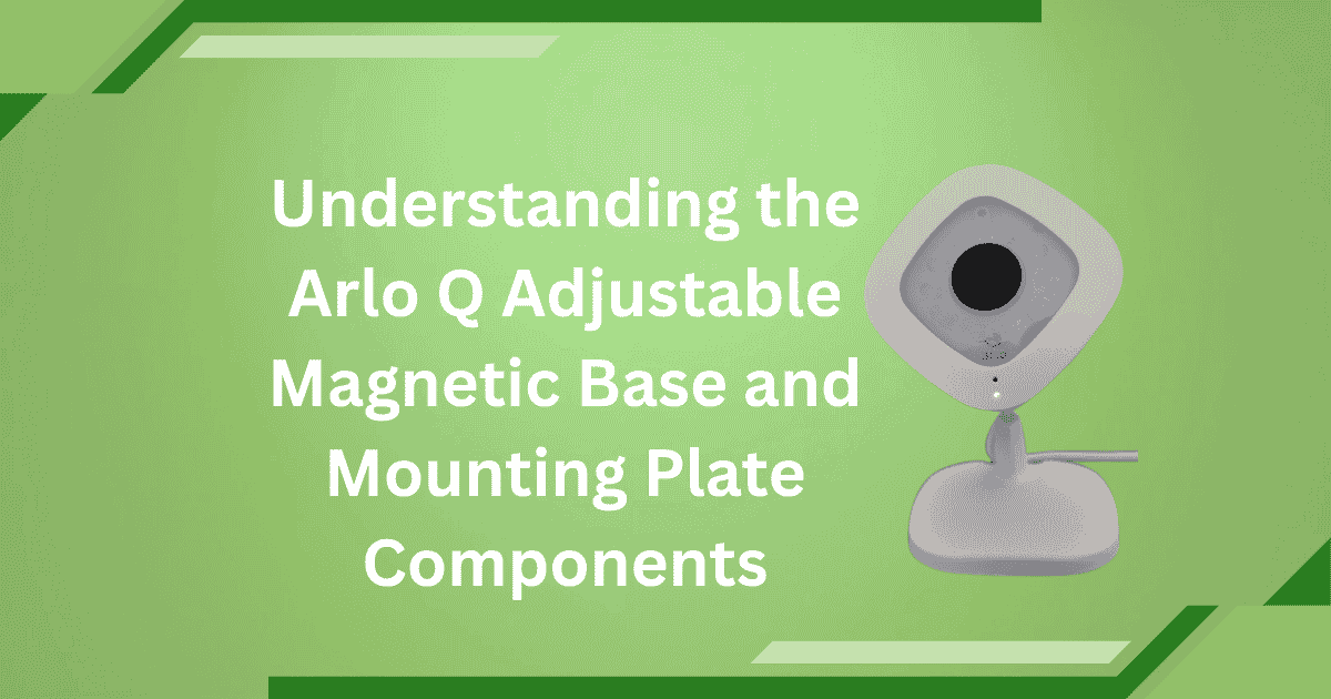 Understanding the Arlo Q Adjustable Magnetic Base and Mounting Plate Components