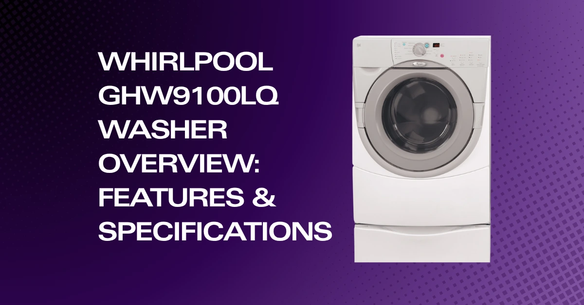 Whirlpool GHW9100LQ Washer Overview Features, Capacity, Dimensions & Specifications