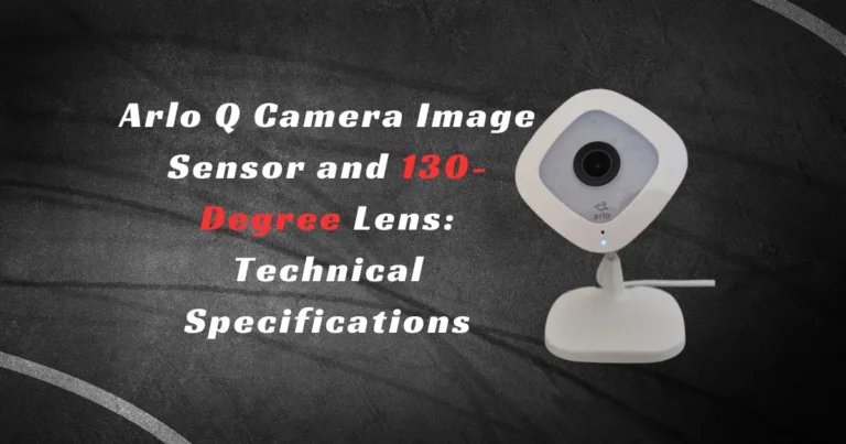 Arlo Q Camera Image Sensor and 130-Degree Lens Technical Specifications
