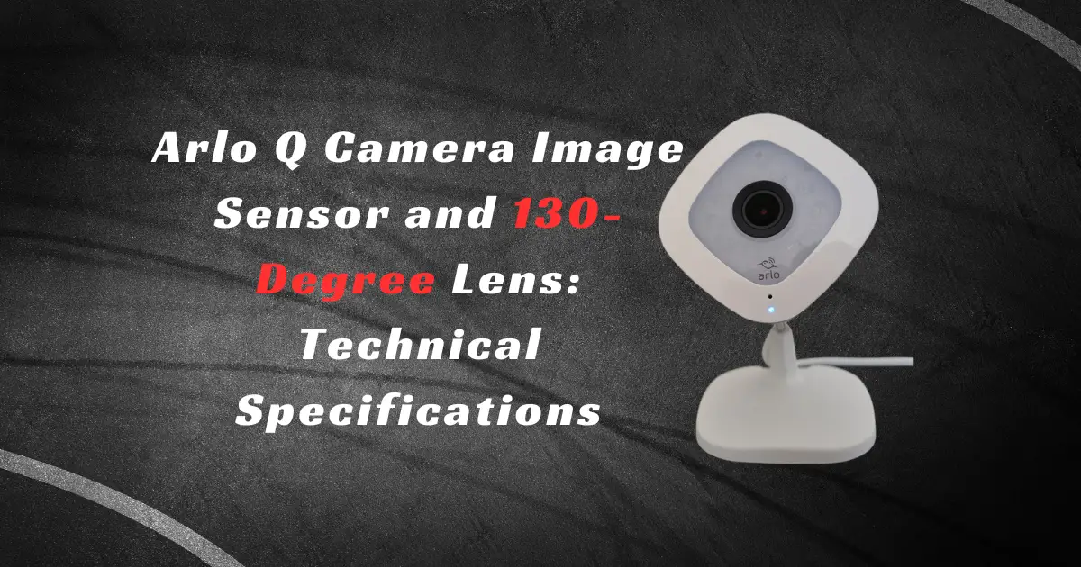 Arlo Q Camera Image Sensor and 130-Degree Lens Technical Specifications