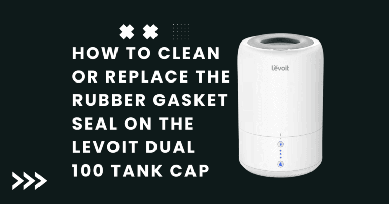 How to Clean or Replace the Rubber Gasket Seal on the Levoit Dual 100 Tank Cap