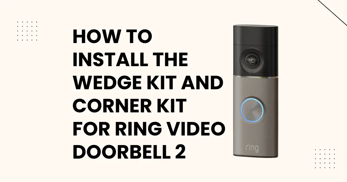 How to Install the Wedge Kit and Corner Kit for Ring Video Doorbell 2