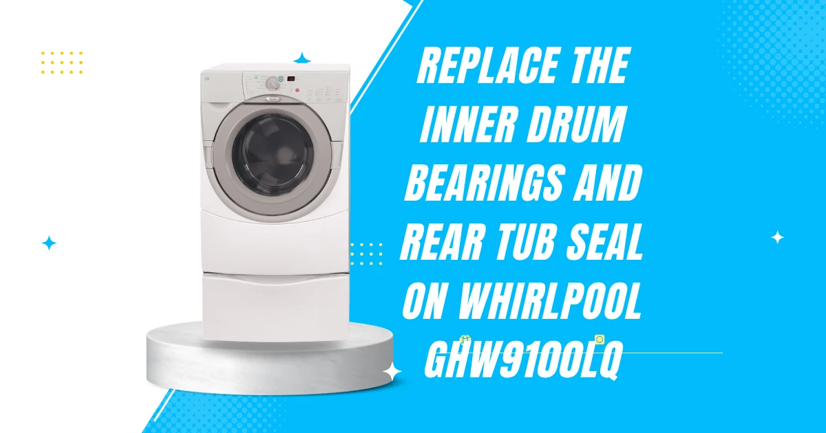 How to Replace the Inner Drum Bearings and Rear Tub Seal on Whirlpool GHW9100LQ