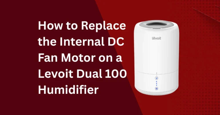 How to Replace the Internal DC Fan Motor on a Levoit Dual 100 Humidifier