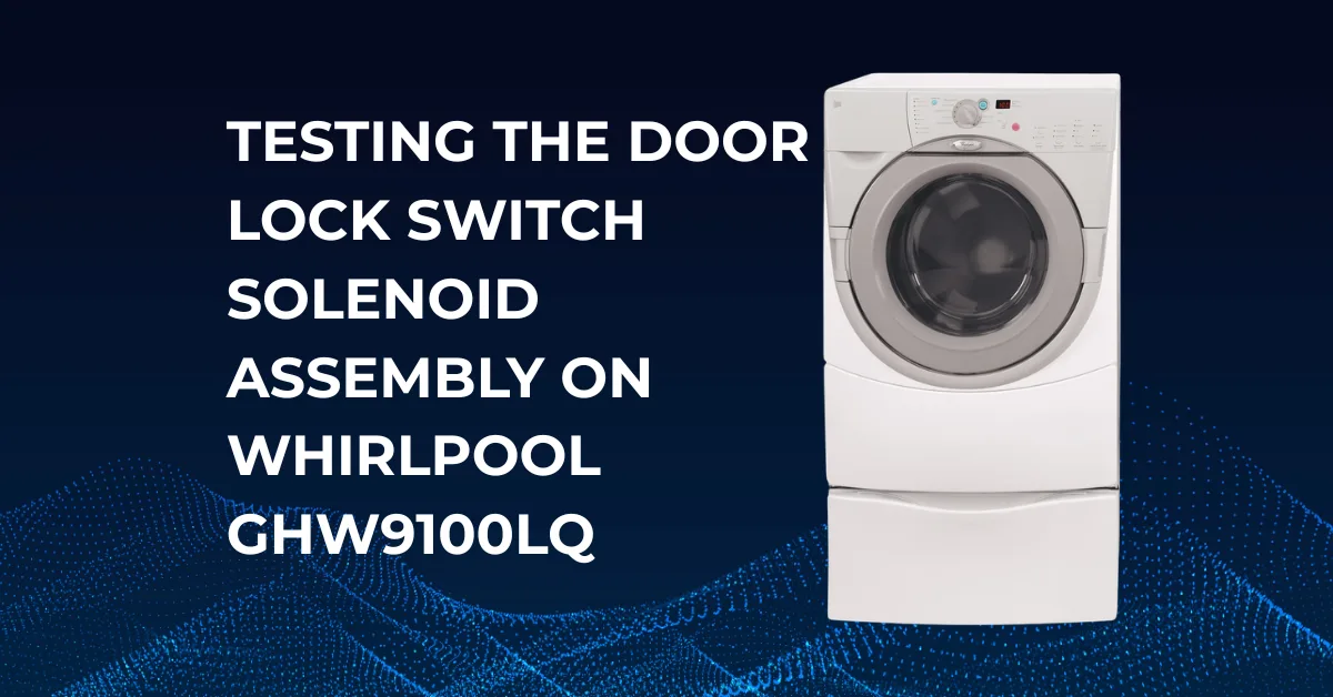 How to Test the Door Lock Switch Solenoid Assembly on Whirlpool GHW9100LQ