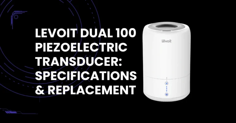 Levoit Dual 100 Piezoelectric Transducer (Ultrasonic Disc) Specifications, Lifespan & Replacement Guide