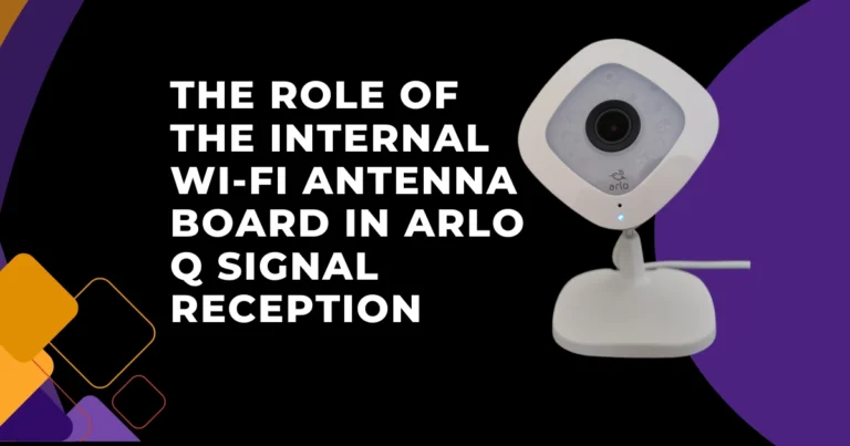 The Role of the Internal Wi-Fi Antenna Board in Arlo Q Signal Reception