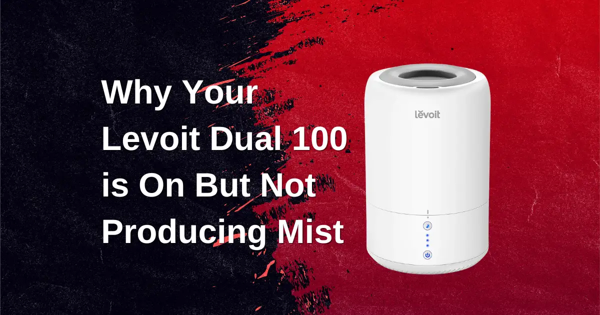 Why Your Levoit Dual 100 is On But Not Producing Mist