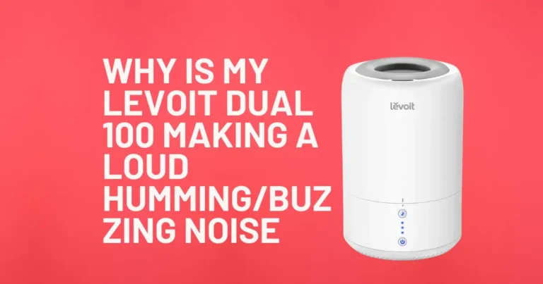 Why is My Levoit Dual 100 Making a Loud HummingBuzzing Noise