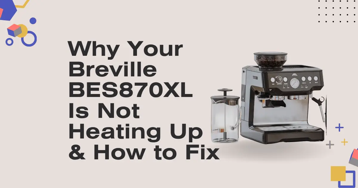 Why Your Breville BES870XL Is Not Heating Up & How to Fix