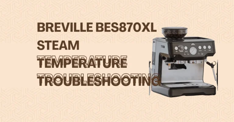 Breville BES870XL Steam Temperature Troubleshooting