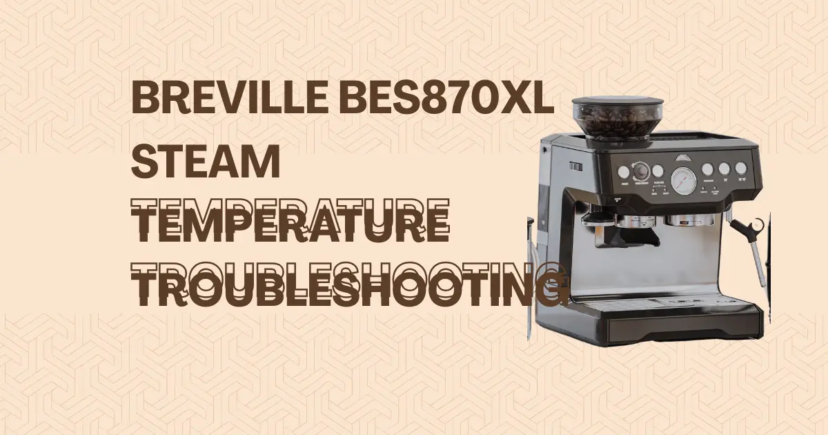 Breville BES870XL Steam Temperature Troubleshooting