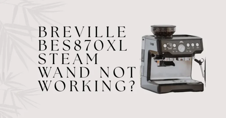 Breville BES870XL Steam Wand Not Working