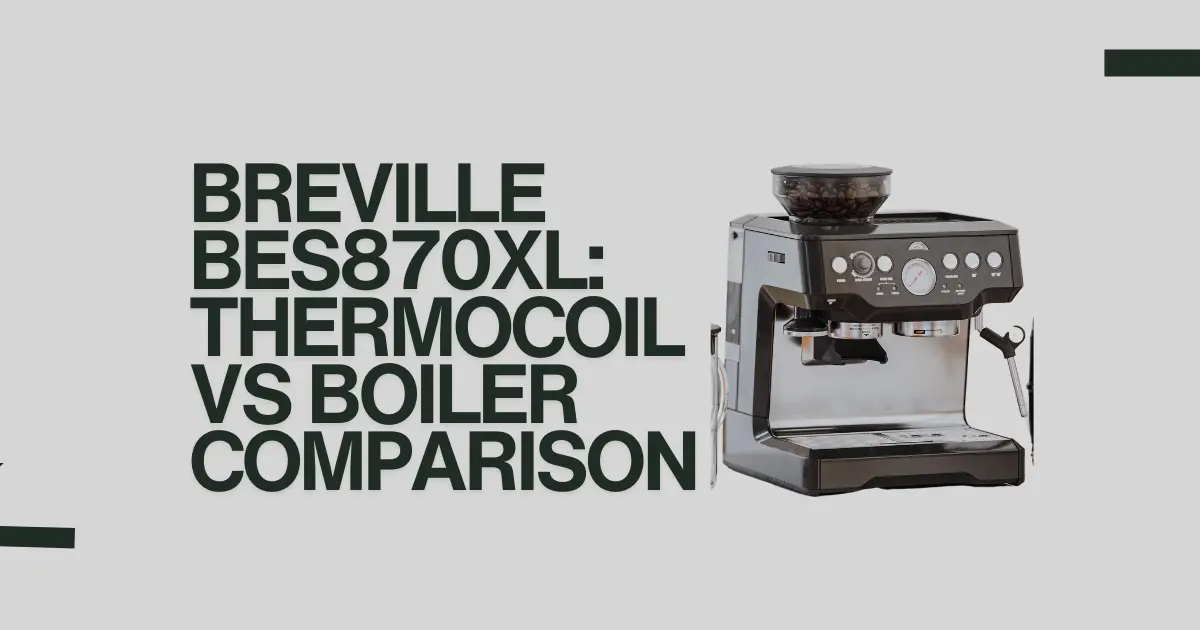 Breville BES870XL Thermocoil vs Boiler Comparison