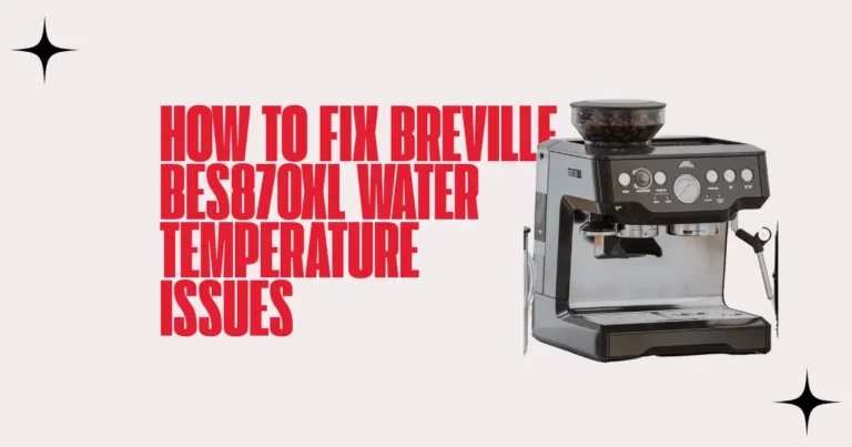 How to Fix Breville BES870XL Water Temperature Issues