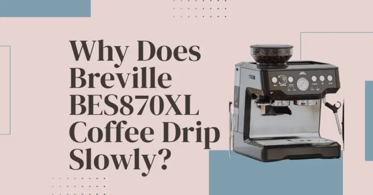 Why Does Breville BES870XL Coffee Drip Slowly