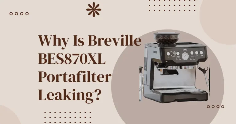 Why Is Breville BES870XL Portafilter Leaking
