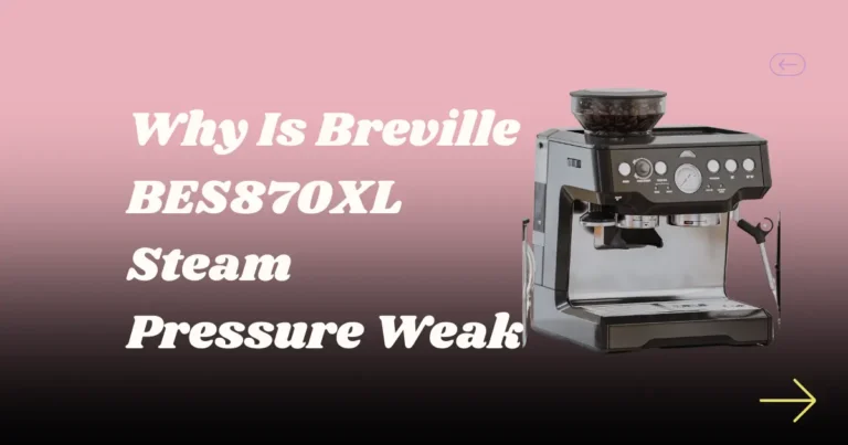 Why Is Breville BES870XL Steam Pressure Weak